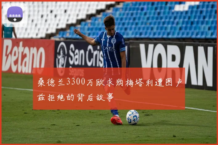 桑德兰3300万欧求购梅塔利遭图卢兹拒绝的背后故事