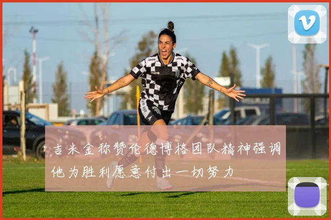 吉米金称赞伦德博格团队精神强调他为胜利愿意付出一切努力