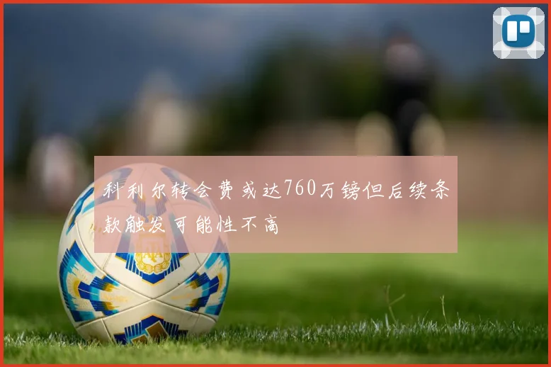 科利尔转会费或达760万镑但后续条款触发可能性不高