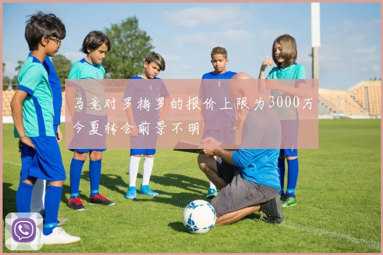 马竞对罗梅罗的报价上限为3000万今夏转会前景不明