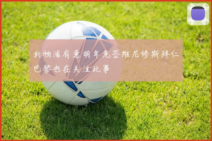 利物浦有意明年免签维尼修斯拜仁巴黎也在关注此事