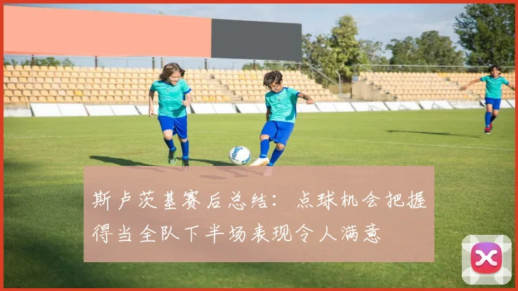 斯卢茨基赛后总结：点球机会把握得当全队下半场表现令人满意